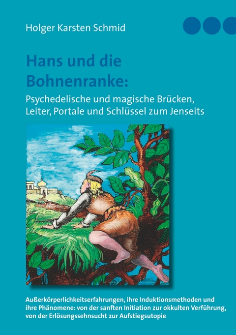 Hans und die Bohnenranke: Psychedelische und magische Br&uuml;cken, Leiter, Portale und Schl&uuml;ssel zum Jenseits - Holger Karsten Schmid