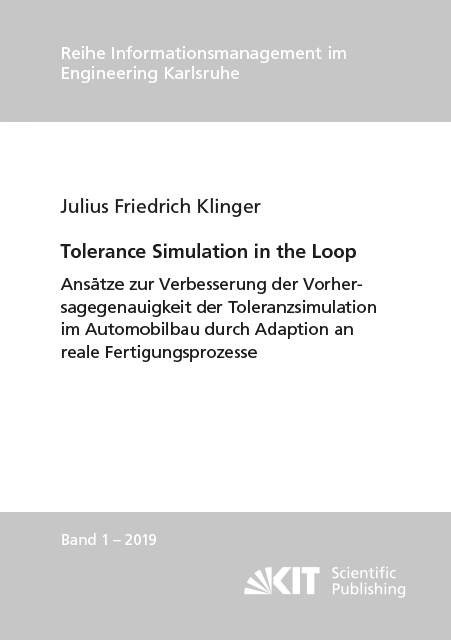 Tolerance Simulation in the Loop : Ans&auml;tze zur Verbesserung der Vorhersagegenauigkeit der Toleranzsimulation im Automobilbau durch Adaption an reale Fertigungsprozesse - Julius Friedrich Klinger