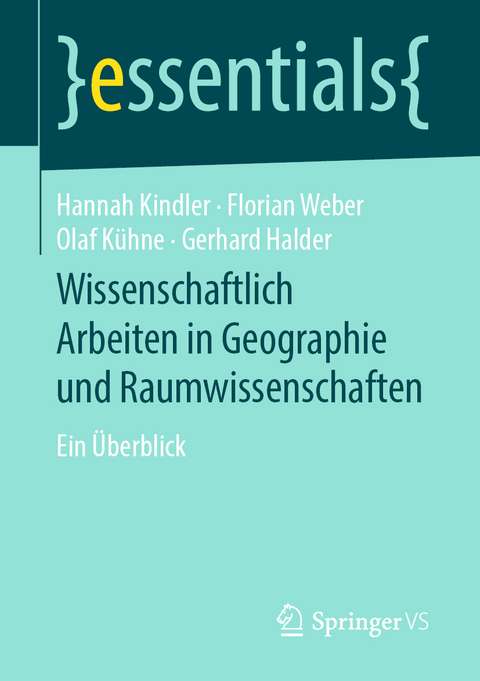 Wissenschaftlich Arbeiten in Geographie und Raumwissenschaften - Hannah Kindler, Florian Weber, Olaf K&uuml;hne, Gerhard Halder