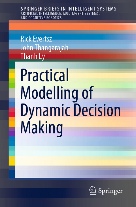 Practical Modelling of Dynamic Decision Making - Rick Evertsz, John Thangarajah, Thanh Ly
