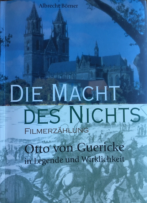 Die Macht des Nichts. Otto von Guericke in Legende und Wirklichkeit - Albrecht B&ouml;rner