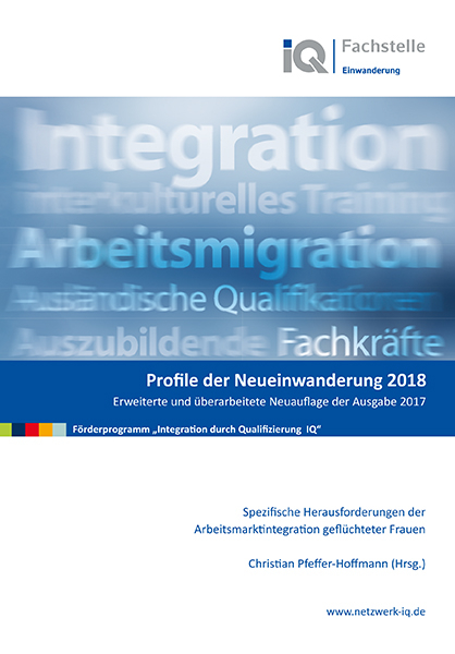 Profile der Neueinwanderung 2018 - Spezifische Herausforderungen der Arbeitsmarktintegration gefl&uuml;chteter Frauen - 