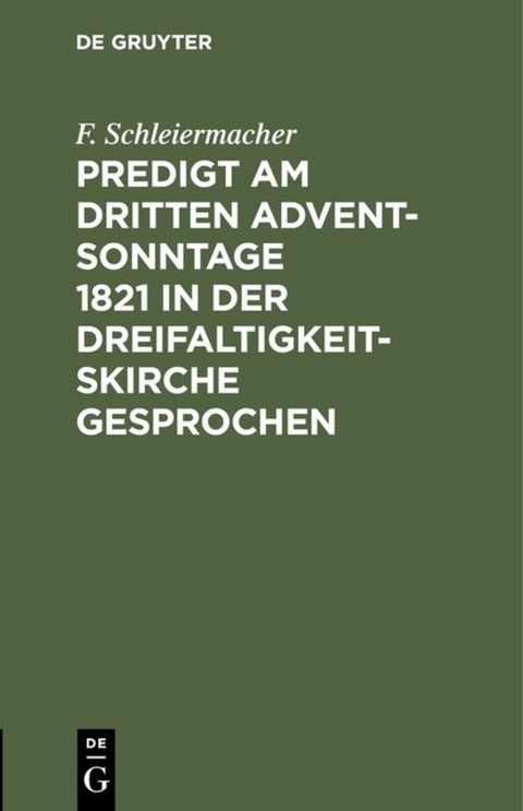 Predigt am dritten Advent-Sonntage 1821 in der Dreifaltigkeitskirche gesprochen - F. Schleiermacher