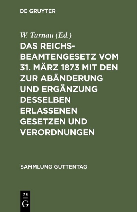 Das Reichsbeamtengesetz vom 31. März 1873 mit den zur Abänderung und Ergänzung desselben erlassenen Gesetzen und Verordnungen - 