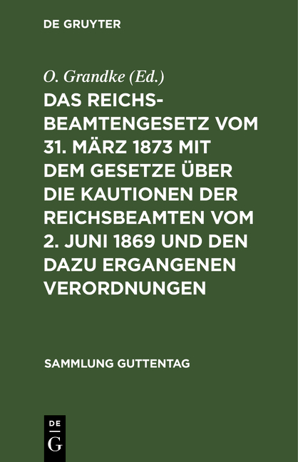Das Reichsbeamtengesetz vom 31. M&auml;rz 1873 mit dem Gesetze &uuml;ber die Kautionen der Reichsbeamten vom 2. Juni 1869 und den dazu ergangenen Verordnungen - 