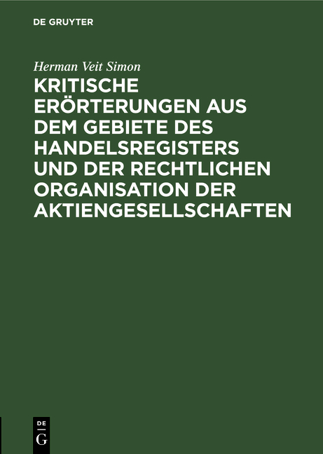 Kritische Er&ouml;rterungen aus dem Gebiete des Handelsregisters und der rechtlichen Organisation der Aktiengesellschaften - Herman Veit Simon