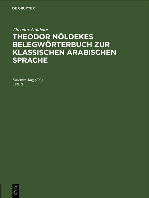 Theodor N&ouml;ldeke: Theodor N&ouml;ldekes Belegw&ouml;rterbuch zur klassischen arabischen Sprache / Theodor N&ouml;ldeke: Theodor N&ouml;ldekes Belegw&ouml;rterbuch zur klassischen arabischen Sprache. Lfg. 2 - J&ouml;rg Kraemer