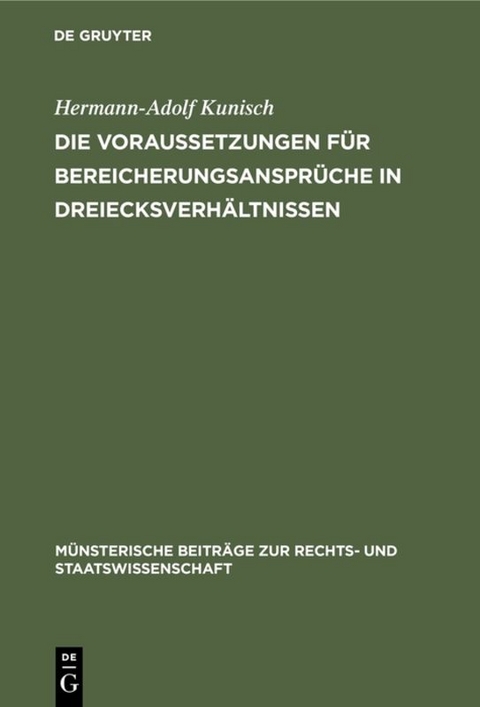 Die Voraussetzungen f&uuml;r Bereicherungsanspr&uuml;che in Dreiecksverh&auml;ltnissen - Hermann-Adolf Kunisch