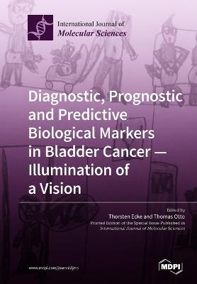Diagnostic, Prognostic and Predictive Biological Markers in Bladder Cancer – Illumination of a Vision
