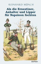 Als die Ernestiner, Anhalter und Lipper f&uuml;r Napoleon fochten - Dr. Reinhard M&uuml;nch
