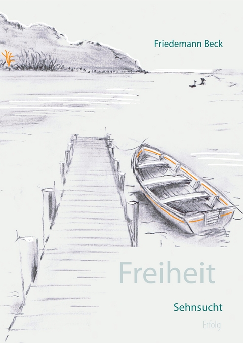 Freiheit Sehnsucht Erfolg - Friedemann Beck