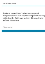Spektral einstellbare Lichterzeugung und Vorgehensweisen zur objektiven Quantifizierung nichtvisueller Wirkungen dieser Lichtspektren auf den Menschen - Falk Wieland-Kelbel