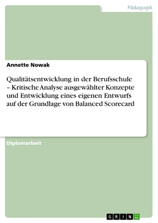 Qualitätsentwicklung in der Berufsschule – Kritische Analyse ausgewählter Konzepte und Entwicklung eines eigenen Entwurfs auf der Grundlage von Balanced Scorecard