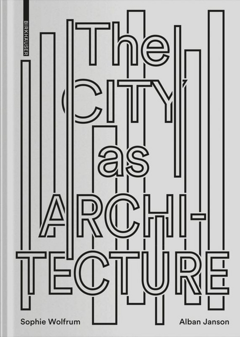The City as Architecture - Sophie Wolfrum, Alban Janson