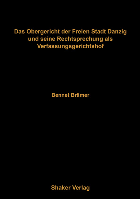 Das Obergericht der Freien Stadt Danzig und seine Rechtsprechung als Verfassungsgerichtshof - Bennet Br&auml;mer