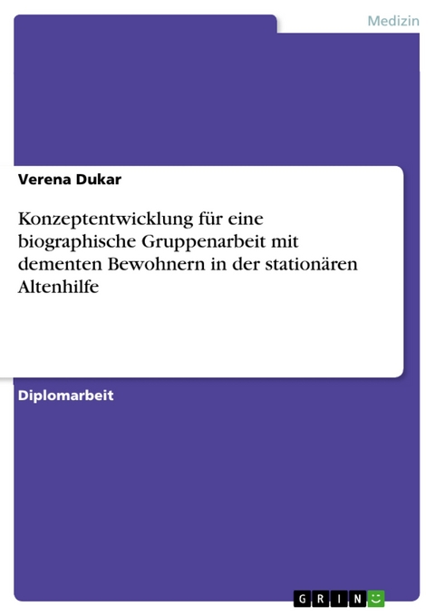 Konzeptentwicklung f&uuml;r eine biographische Gruppenarbeit mit dementen Bewohnern in der station&auml;ren Altenhilfe -  Verena Dukar