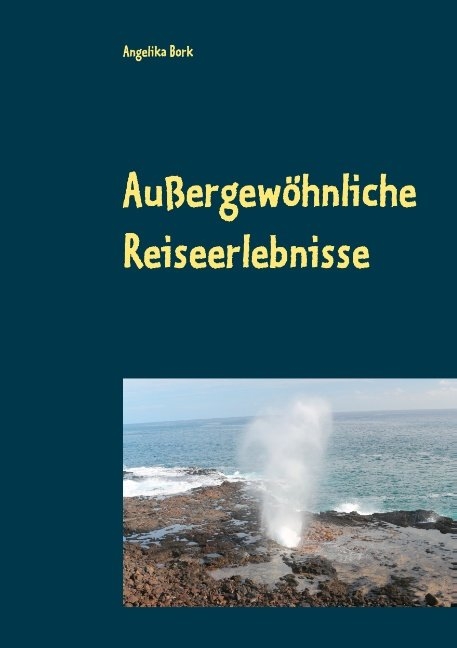 Au&szlig;ergew&ouml;hnliche Reiseerlebnisse - Angelika Bork