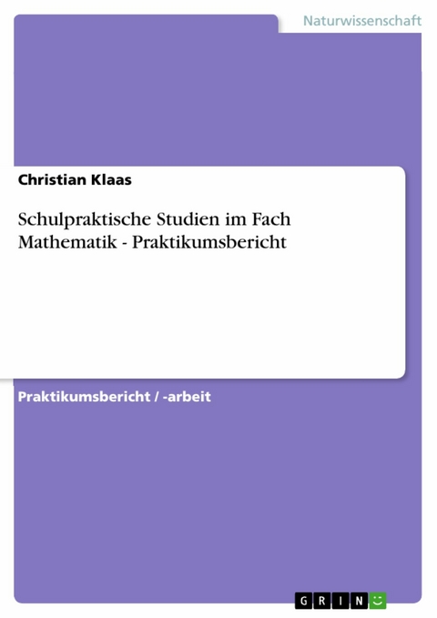Schulpraktische Studien im Fach Mathematik - Praktikumsbericht - Christian Klaas