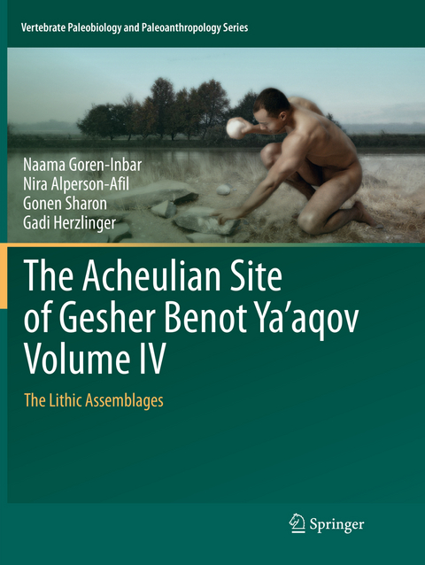 The Acheulian Site of Gesher Benot Ya&lsquo;aqov Volume IV - Naama Goren-Inbar, Nira Alperson-Afil, Gonen Sharon, Gadi Herzlinger
