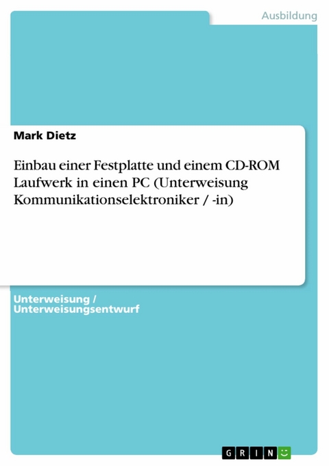 Einbau einer Festplatte und einem CD-ROM Laufwerk in einen PC (Unterweisung Kommunikationselektroniker / -in) -  Mark Dietz