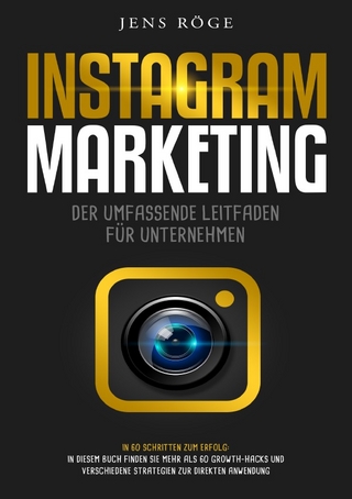 Instagram Marketing - Der umfassende Leitfaden für Unternehmen | In 60 Schritten zum Erfolg: In diesem Buch finden Sie mehr als 60 Growth-Hacks und verschiedene Strategien zur direkten Anwendung