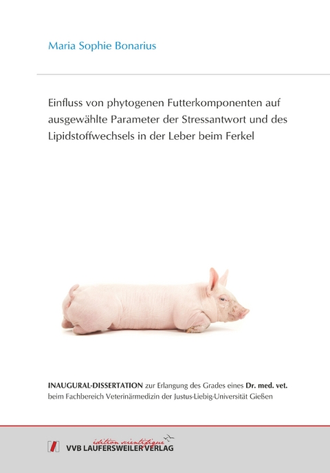 Einfluss von phytogenen Futterkomponenten auf ausgew&auml;hlte Parameter der Stressantwort und des Lipidstoffwechsels in der Leber beim Ferkel. - Maria Sophie Bonarius