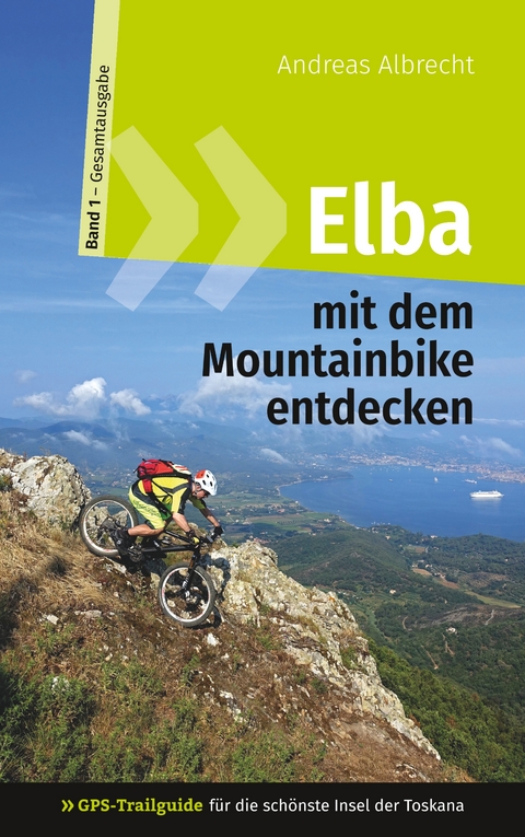Elba mit dem Mountainbike entdecken 1 - GPS-Trailguide f&uuml;r die sch&ouml;nste Insel der Toskana - Andreas Albrecht
