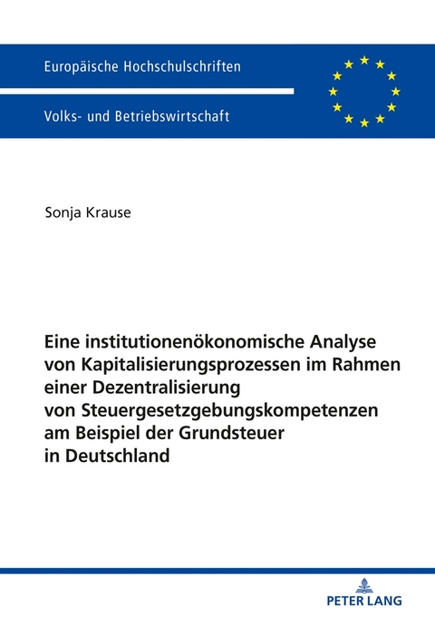 Eine institutionen&ouml;konomische Analyse von Kapitalisierungsprozessen im Rahmen einer Dezentralisierung von Steuergesetzgebungskompetenzen am Beispiel der Grundsteuer in Deutschland - Sonja Krause