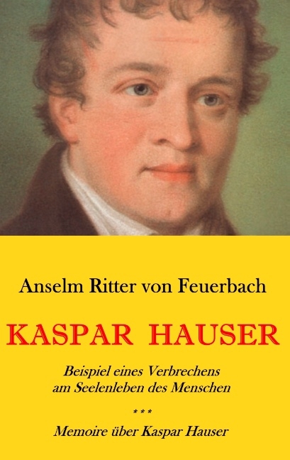 Kaspar Hauser. Beispiel eines Verbrechens am Sellenleben des Menschen. - Memoire &uuml;ber Kaspar Hauser an K&ouml;nigin Karoline von Bayern.
