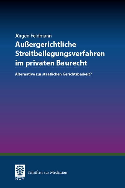 Au&szlig;ergerichtliche Streitbeilegungsverfahren im privaten Baurecht - J&uuml;rgen Feldmann