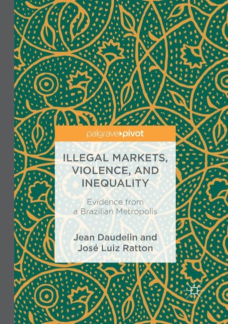Illegal Markets, Violence, and Inequality - Jean Daudelin, Jos&eacute; Luiz Ratton