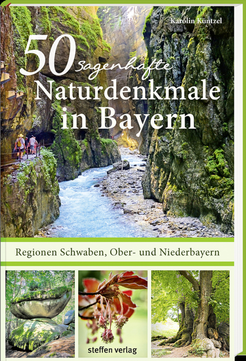 50 sagenhafte Naturdenkmale in Bayern: Regionen Schwaben, Ober- und Niederbayern - Karolin K&uuml;ntzel