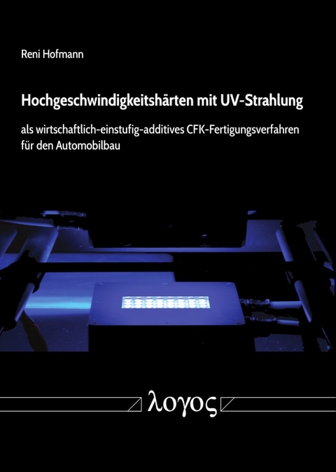 Hochgeschwindigkeitsh&auml;rten mit UV-Strahlung als wirtschaftlich-einstufig-additives CFK-Fertigungsverfahren f&uuml;r den Automobilbau - Reni Hofmann