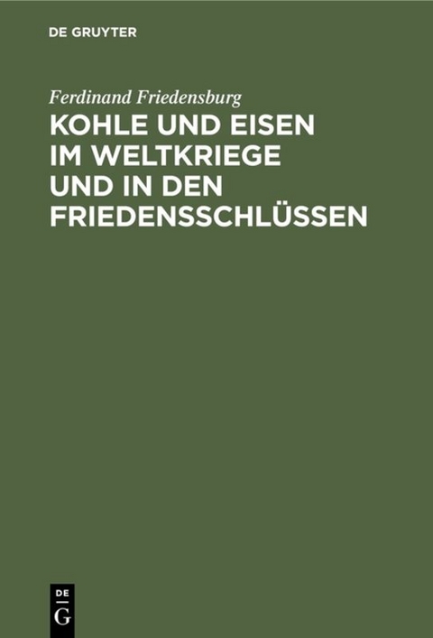 Kohle und Eisen im Weltkriege und in den Friedensschl&uuml;ssen - Ferdinand Friedensburg