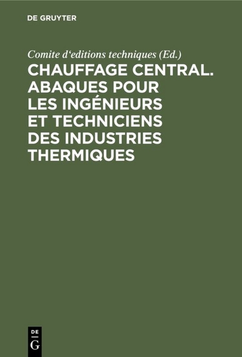 Chauffage central. Abaques pour les ing&eacute;nieurs et techniciens des industries thermiques - 