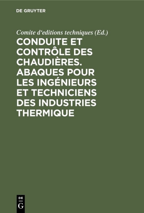 Conduite et contr&ocirc;le des chaudi&egrave;res. Abaques pour les ing&eacute;nieurs et techniciens des industries thermique - 