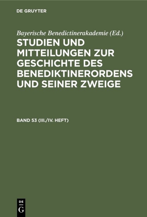 Studien und Mitteilungen zur Geschichte des Benediktinerordens und seiner Zweige / Studien und Mitteilungen zur Geschichte des Benediktinerordens und seiner Zweige. Band 53 (III./IV. Heft) - 