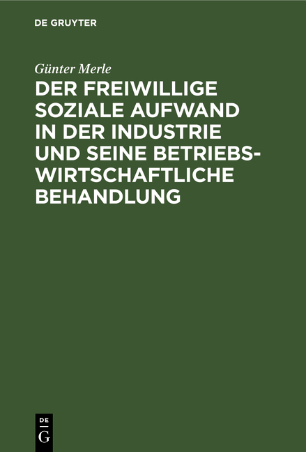Der freiwillige soziale Aufwand in der Industrie und seine betriebswirtschaftliche Behandlung - G&uuml;nter Merle