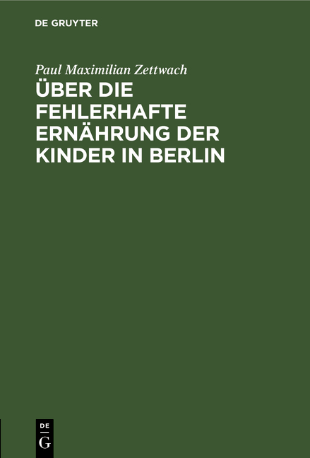 &Uuml;ber die fehlerhafte Ern&auml;hrung der Kinder in Berlin - Paul Maximilian Zettwach