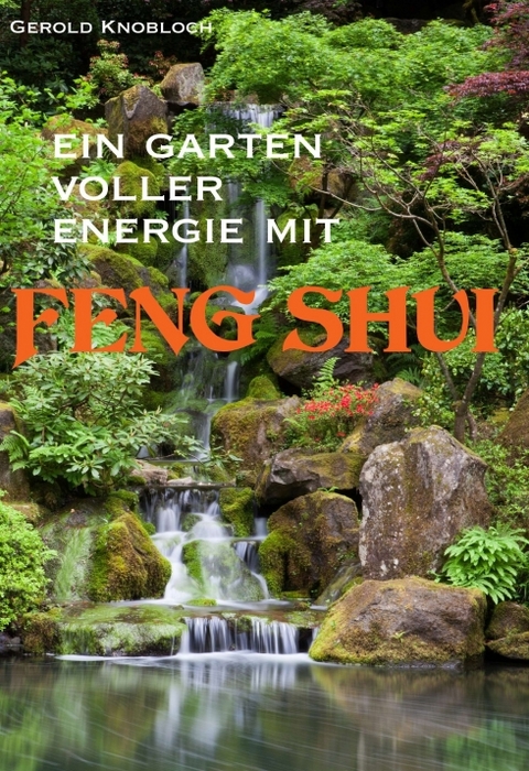 Ein Garten voller Energie mit Feng Shui - Gerold Knobloch