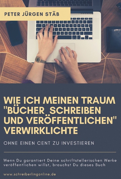 Wie ich meinen Traum, &bdquo;B&uuml;cher schreiben und ver&ouml;ffentlichen&ldquo;, verwirklichte! - Peter J&uuml;rgen St&auml;b