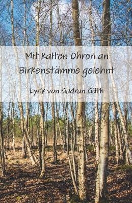 Mit kalten Ohren an Birkenst&auml;mme gelehnt - Gudrun G&uuml;th