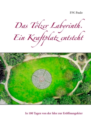 Das Tölzer Labyrinth. Ein Kraftplatz entsteht