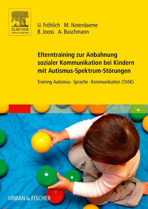 Elterntraining zur Anbahnung sozialer Kommunikation bei Kindern mit Autismus-Spektrum-St&ouml;rungen - Ulrike Fr&ouml;hlich, Michele Noterdaeme, Bettina Jooss, Anke Buschmann