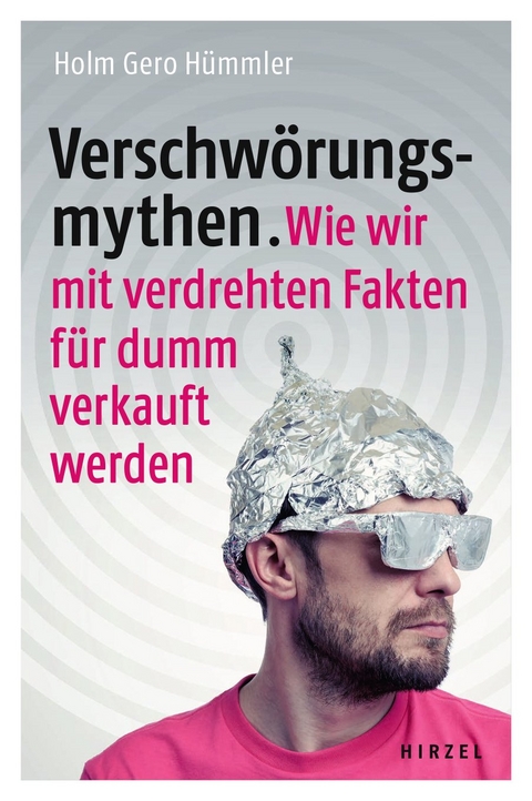 Verschw&ouml;rungsmythen. Wie wir mit verdrehten Fakten f&uuml;r dumm verkauft werden. - Holm Gero H&uuml;mmler