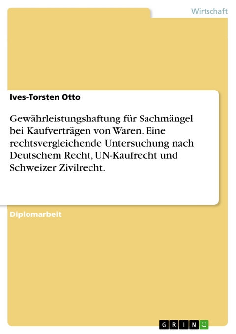 Gew&auml;hrleistungshaftung f&uuml;r Sachm&auml;ngel bei Kaufvertr&auml;gen von Waren. Eine rechtsvergleichende Untersuchung nach Deutschem Recht, UN-Kaufrecht und Schweizer Zivilrecht. -  Ives-Torsten Otto