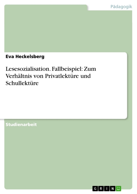 Lesesozialisation. Fallbeispiel: Zum Verh&auml;ltnis von Privatlekt&uuml;re und Schullekt&uuml;re - Eva Heckelsberg