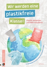 Wir werden eine plastikfreie Klasse! Plastik vermeiden und M&uuml;ll reduzieren - Wiebke Iven