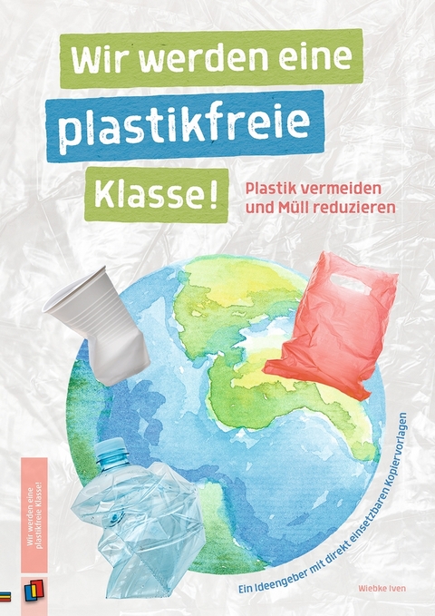 Wir werden eine plastikfreie Klasse! Plastik vermeiden und M&uuml;ll reduzieren - Wiebke Iven