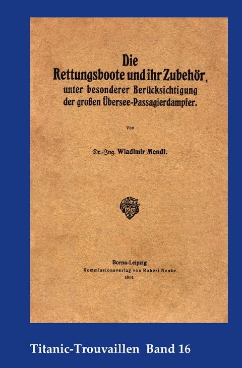 Titanic-Trouvaillen / Die Rettungsboote und ihr Zubeh&ouml;r, unter besonderer Ber&uuml;cksichtigung der gro&szlig;en &Uuml;bersee-Passagierdampfer - Wladimir Mendl